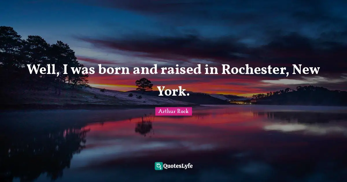 Born And Raised Quotes: "Well, I was born and raised in Rochester, New York."