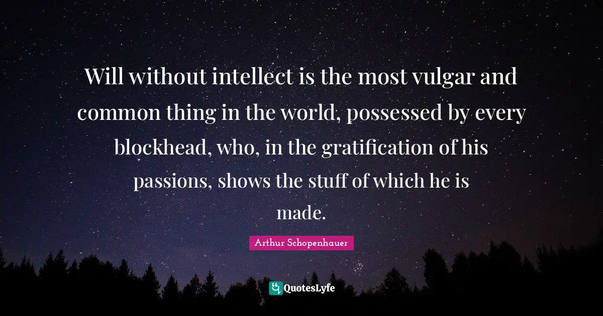 The Possessed Quotes: "Will without intellect is the most vulgar and common thing in the world, possessed by every blockhead, who, in the gratification of his passions, shows the stuff of which he is made."