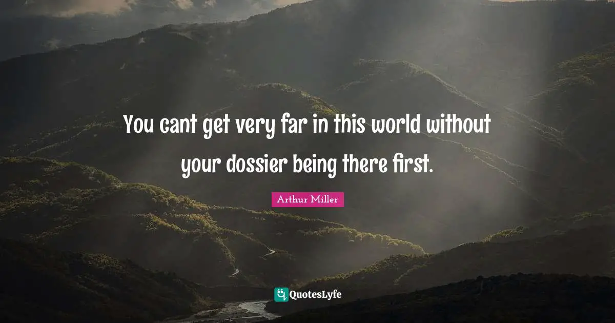 You cant get very far in this world without your dossier being there first.