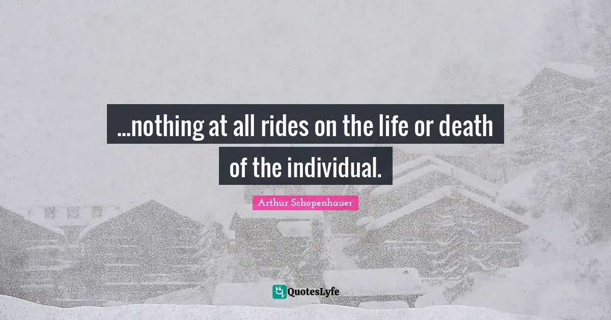 Life Or Death Quotes: "...nothing at all rides on the life or death of the individual."