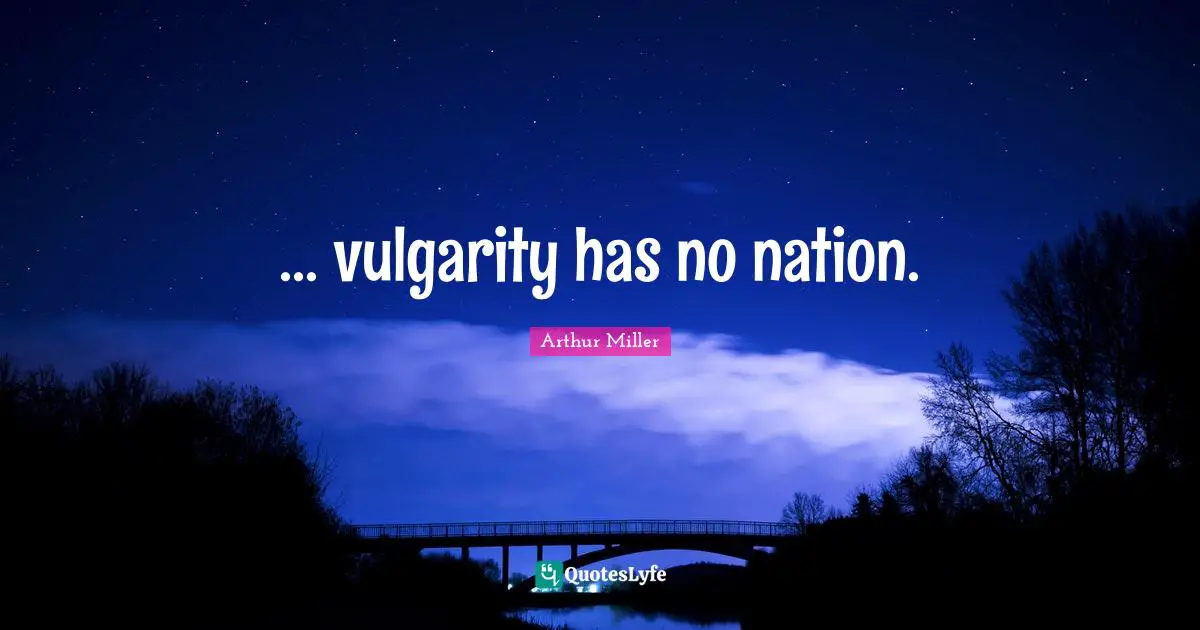 Vulgarity Quotes: "... vulgarity has no nation."