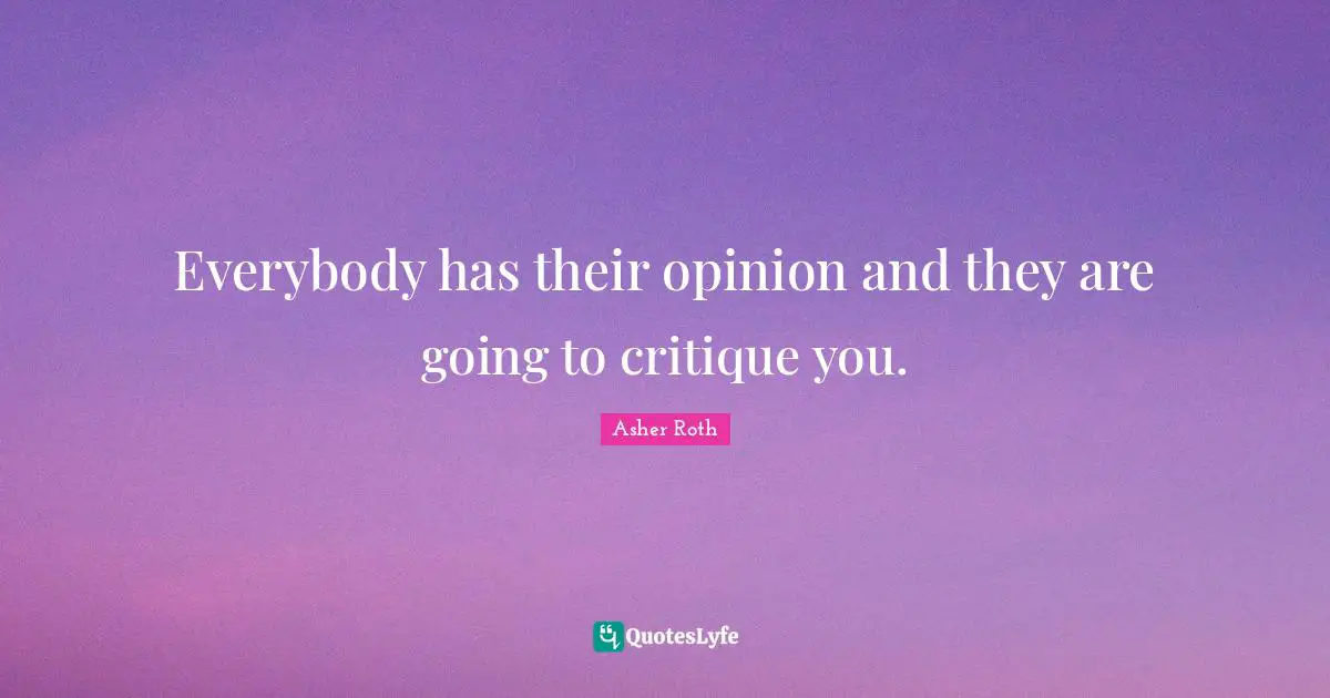 Asher Roth Quotes: "Everybody has their opinion and they are going to critique you."