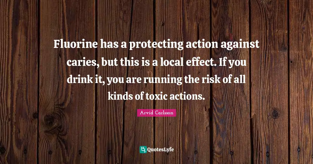 Fluorine has a protecting action against caries, but this is a local effect. If you drink it, you are running the risk of all kinds of toxic actions.