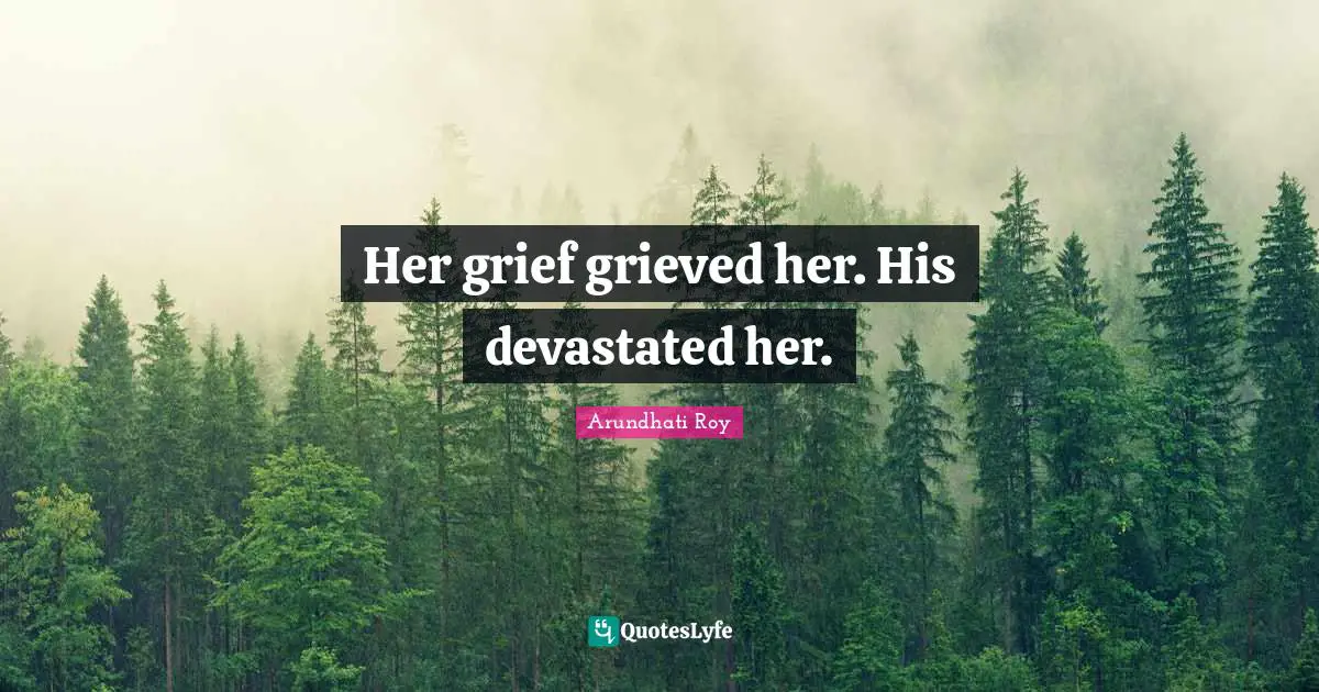 Her grief grieved her. His devastated her.