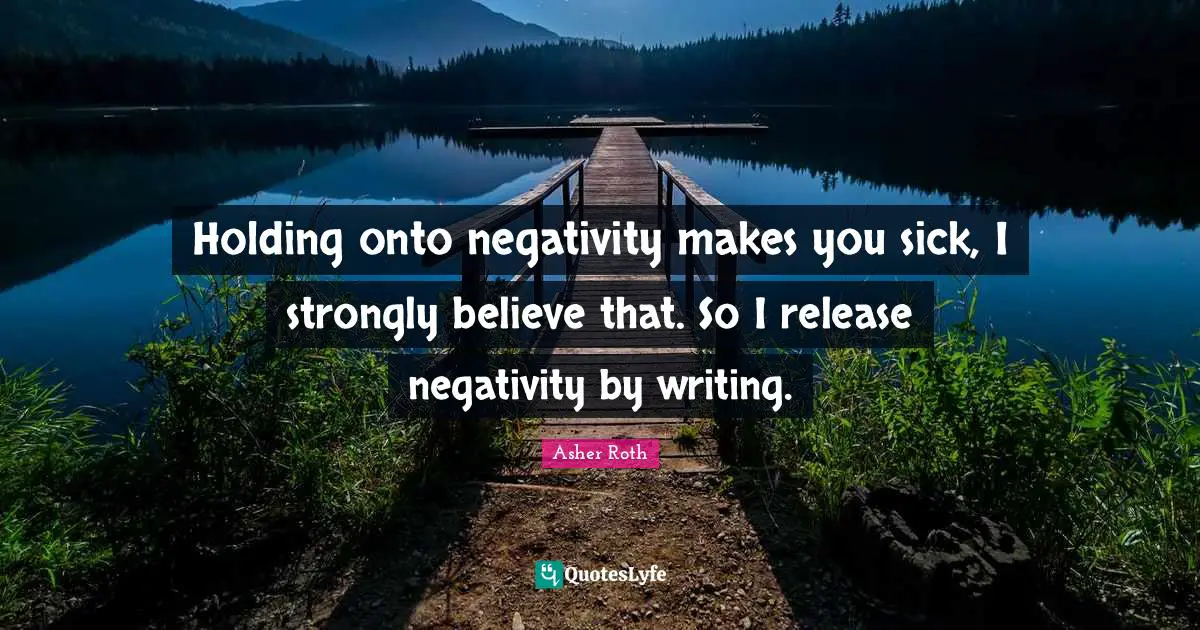 Asher Roth Quotes: "Holding onto negativity makes you sick, I strongly believe that. So I release negativity by writing."
