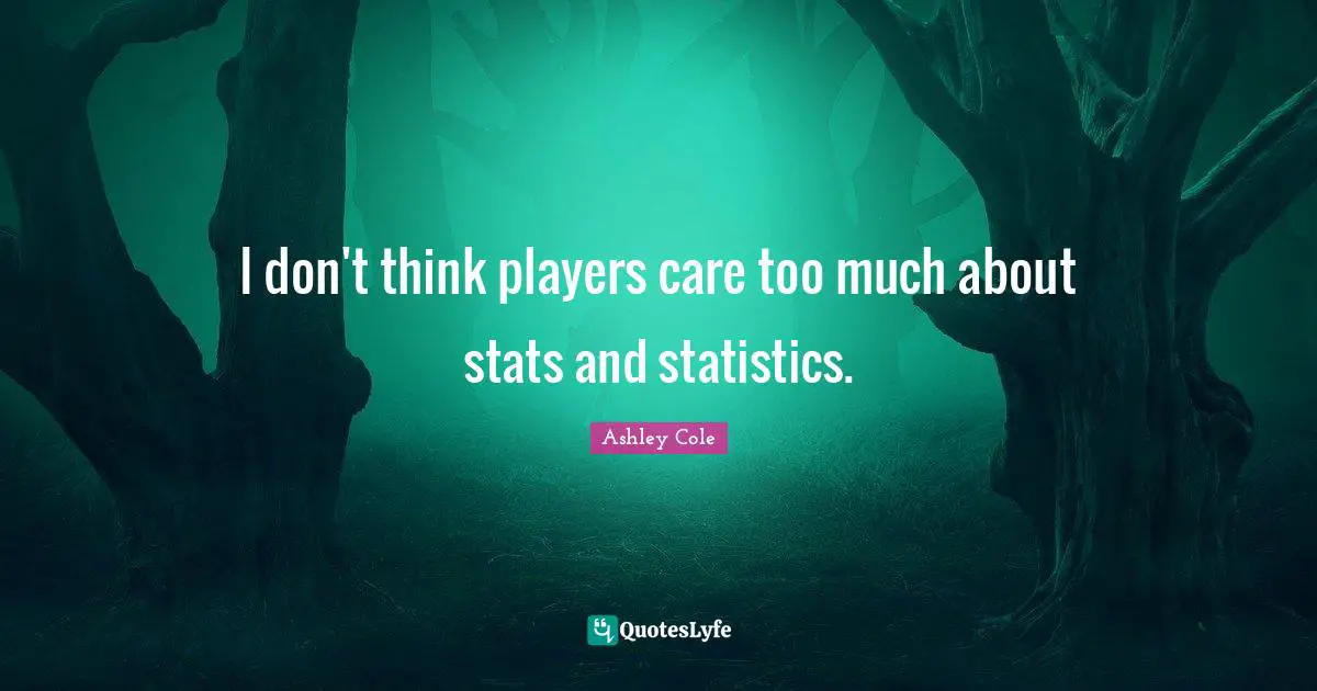 I don't think players care too much about stats and statistics.
