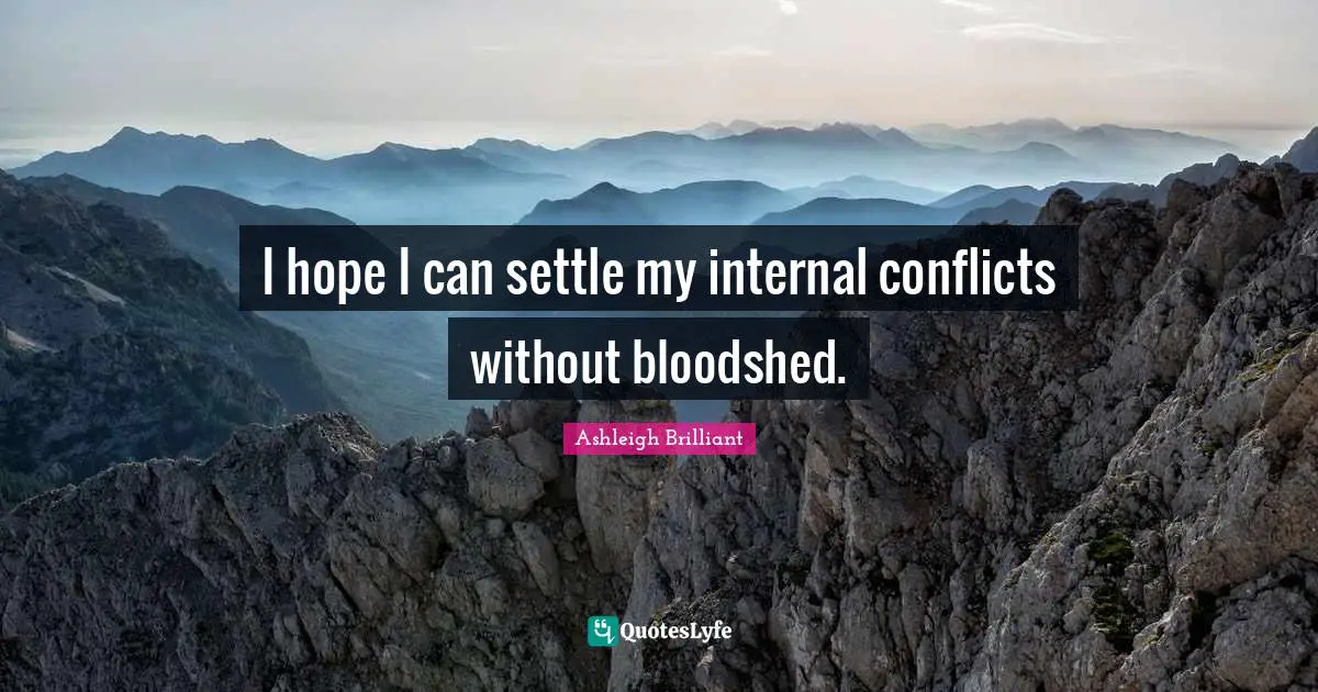 I hope I can settle my internal conflicts without bloodshed.