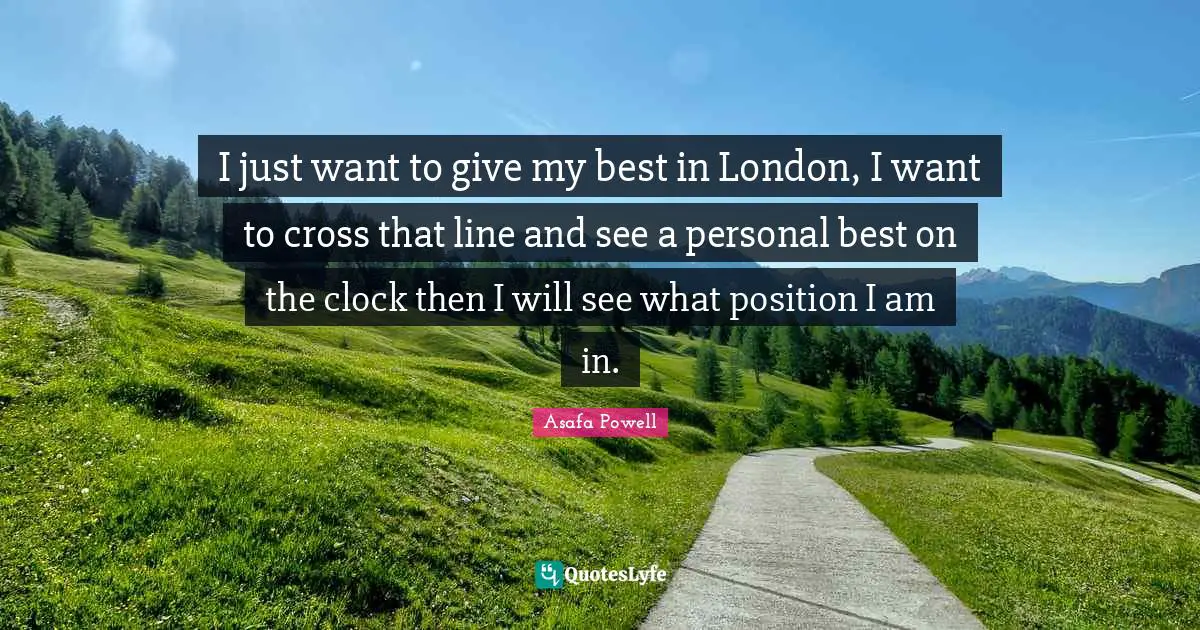 Personal Best Quotes: "I just want to give my best in London, I want to cross that line and see a personal best on the clock then I will see what position I am in."