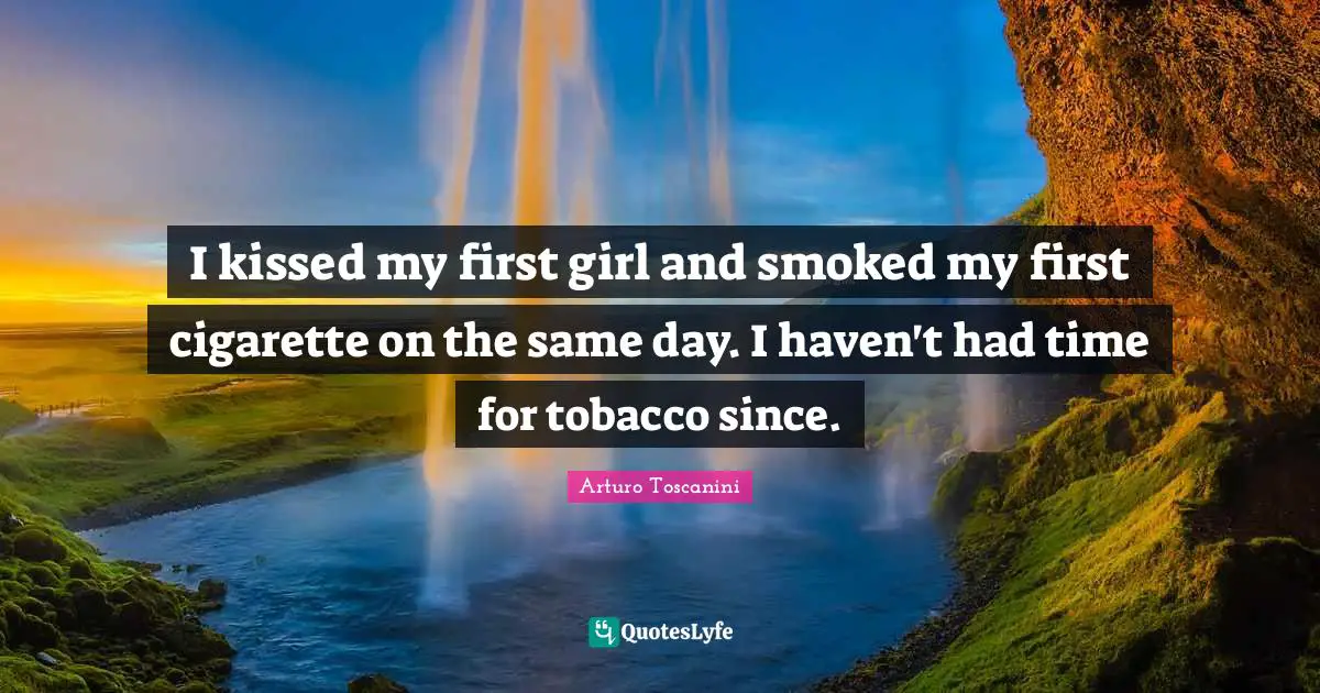 Cigarette Quotes: "I kissed my first girl and smoked my first cigarette on the same day. I haven't had time for tobacco since."
