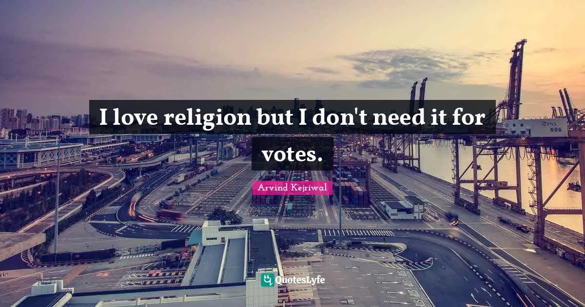 Election Quotes: "I love religion but I don't need it for votes."