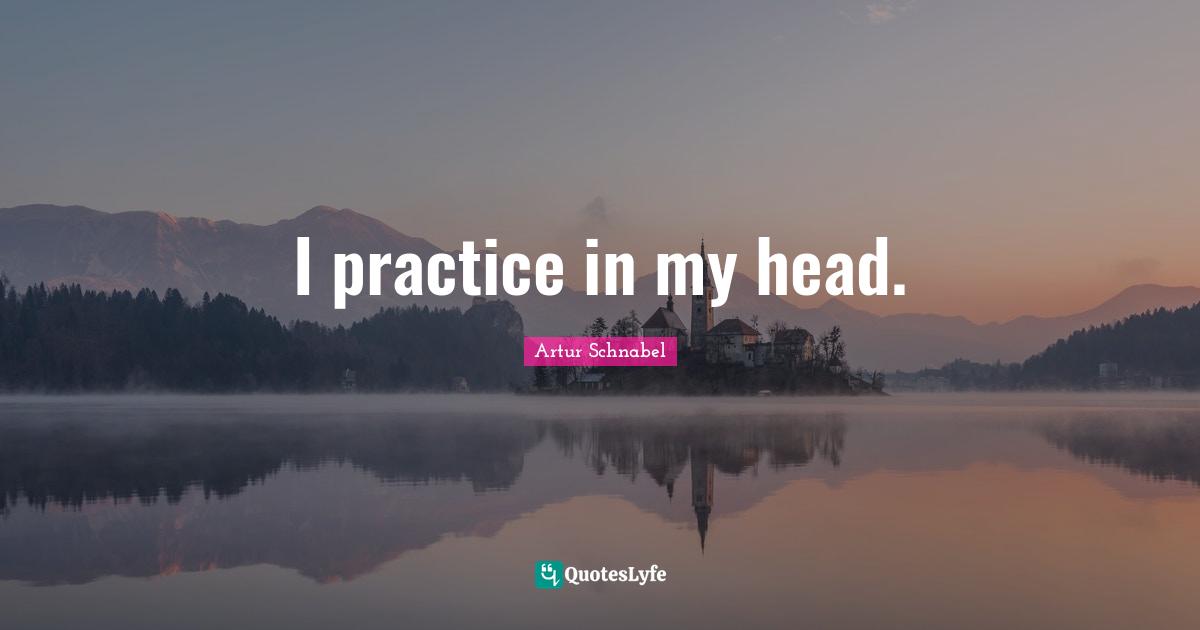 I practice in my head.