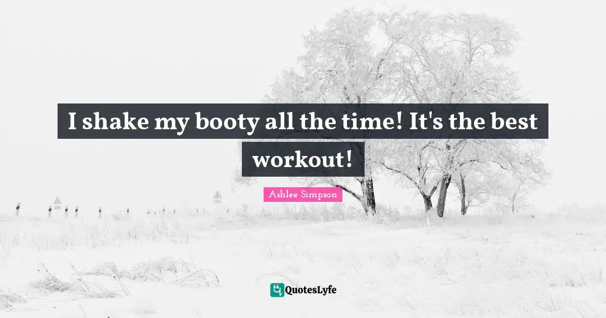 A. B. Simpson Quotes: "I shake my booty all the time! It's the best workout!"