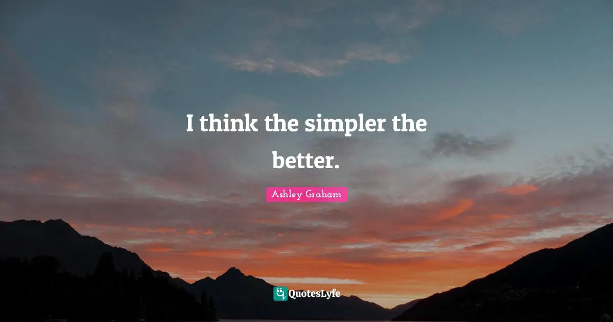 Ashley Graham Quotes: "I think the simpler the better."