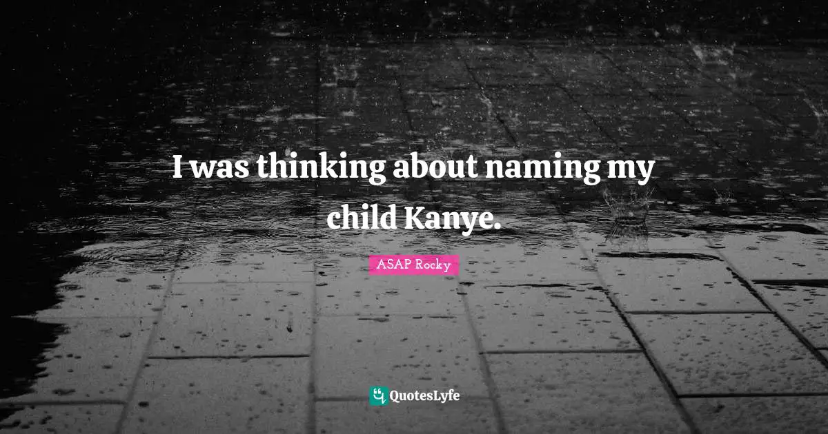 ASAP Rocky Quotes: "I was thinking about naming my child Kanye."