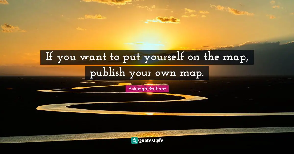 If you want to put yourself on the map, publish your own map.