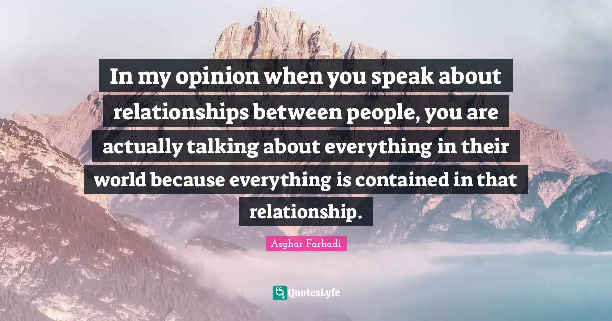 In my opinion when you speak about relationships between people, you are actually talking about everything in their world because everything is contained in that relationship.
