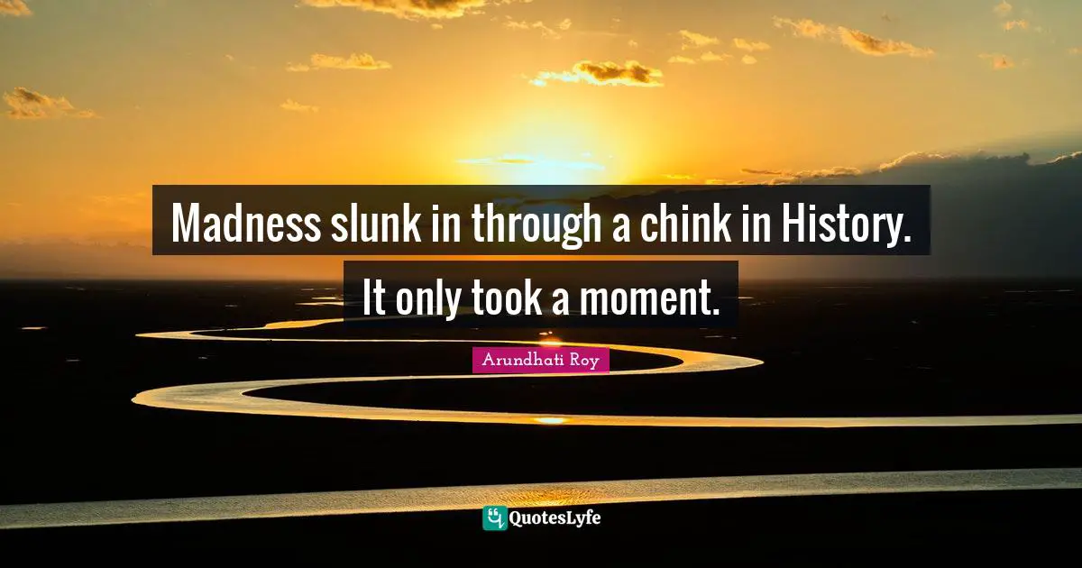 Madness slunk in through a chink in History. It only took a moment.