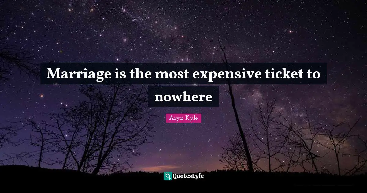 Marriage is the most expensive ticket to nowhere