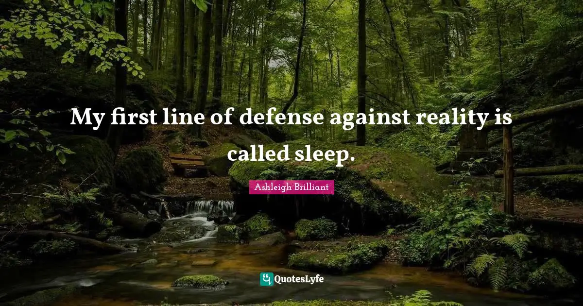 My first line of defense against reality is called sleep.