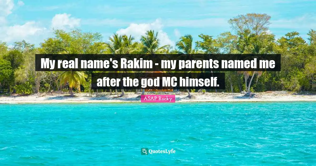 ASAP Rocky Quotes: "My real name's Rakim - my parents named me after the god MC himself."