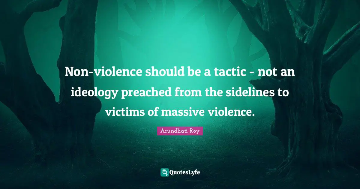 Tactics Quotes: "Non-violence should be a tactic - not an ideology preached from the sidelines to victims of massive violence."