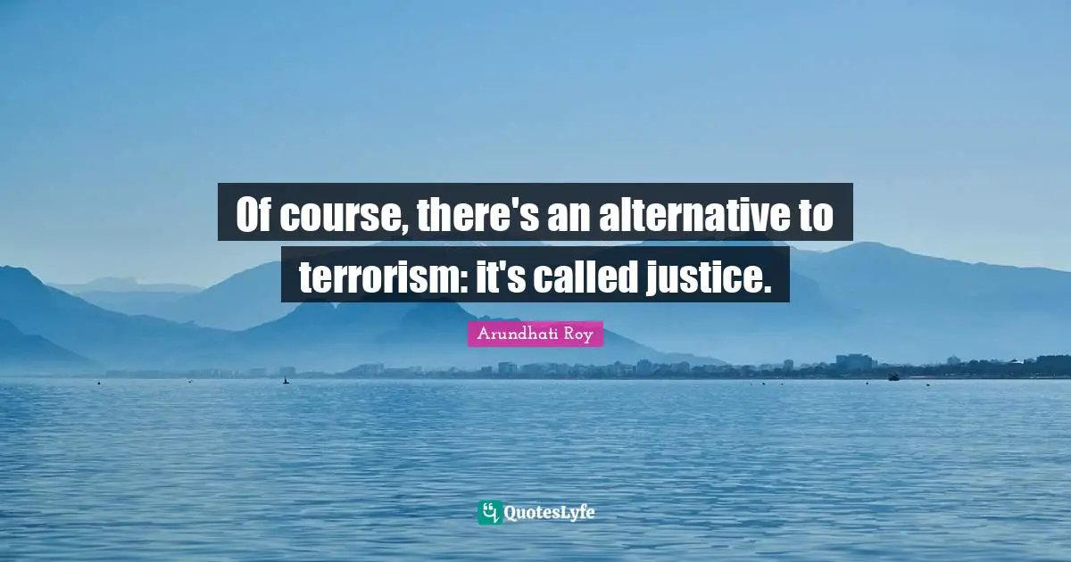 Of course, there's an alternative to terrorism: it's called justice.