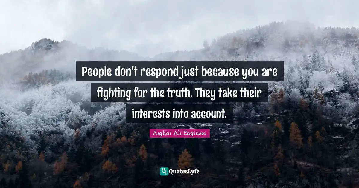 Asghar Ali Engineer Quotes: "People don't respond just because you are fighting for the truth. They take their interests into account."