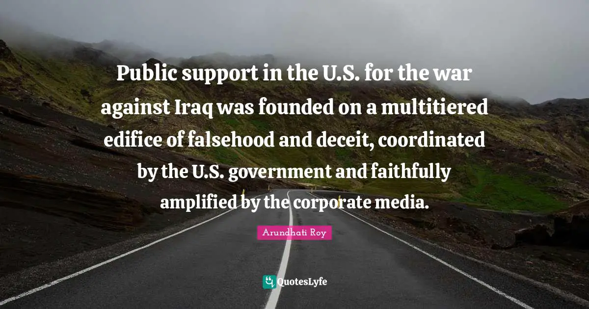 Public support in the U.S. for the war against Iraq was founded on a multitiered edifice of falsehood and deceit, coordinated by the U.S. government and faithfully amplified by the corporate media.