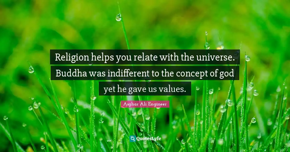 Asghar Ali Engineer Quotes: "Religion helps you relate with the universe. Buddha was indifferent to the concept of god yet he gave us values."