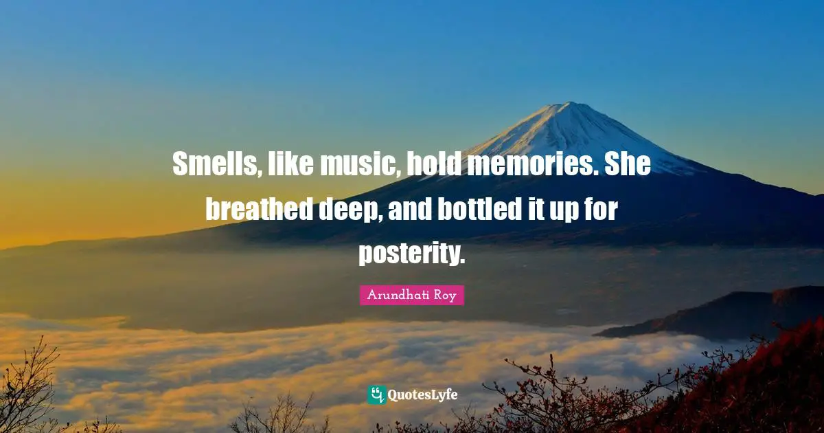 Smells, like music, hold memories. She breathed deep, and bottled it up for posterity.