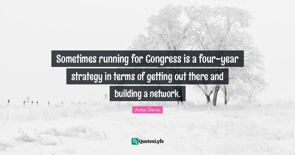 Sometimes running for Congress is a four-year strategy in terms of getting out there and building a network.