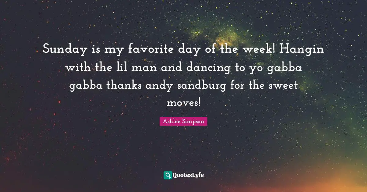 Ashlee Simpson Quotes: "Sunday is my favorite day of the week! Hangin with the lil man and dancing to yo gabba gabba thanks andy sandburg for the sweet moves!"