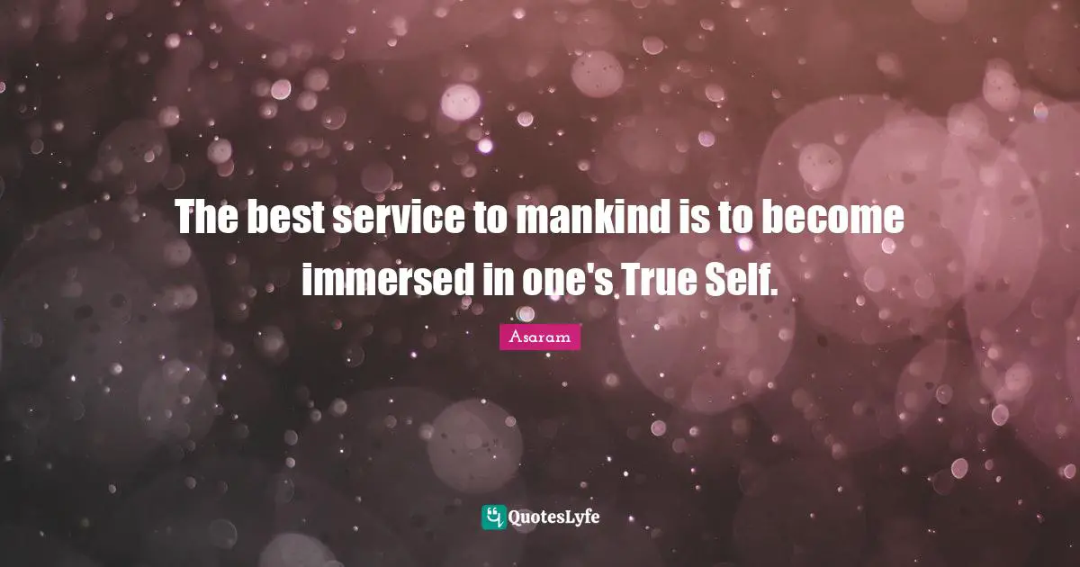 The best service to mankind is to become immersed in one's True Self.