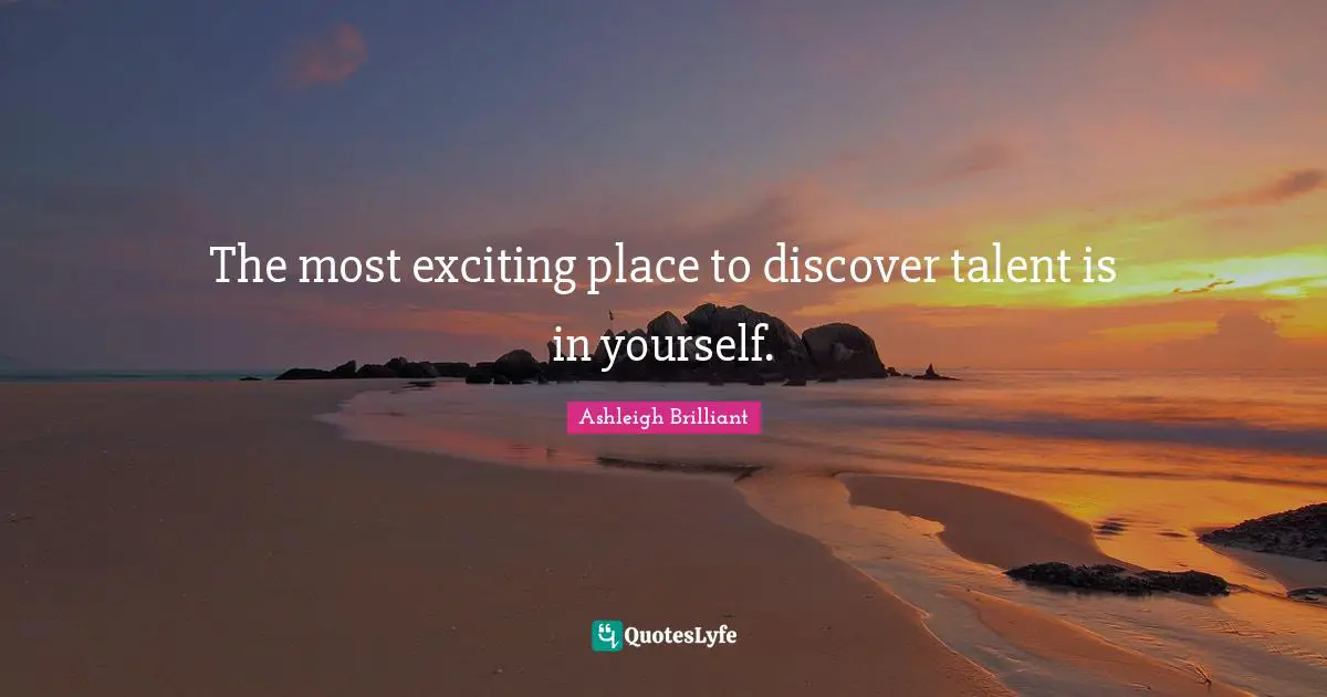 The most exciting place to discover talent is in yourself.