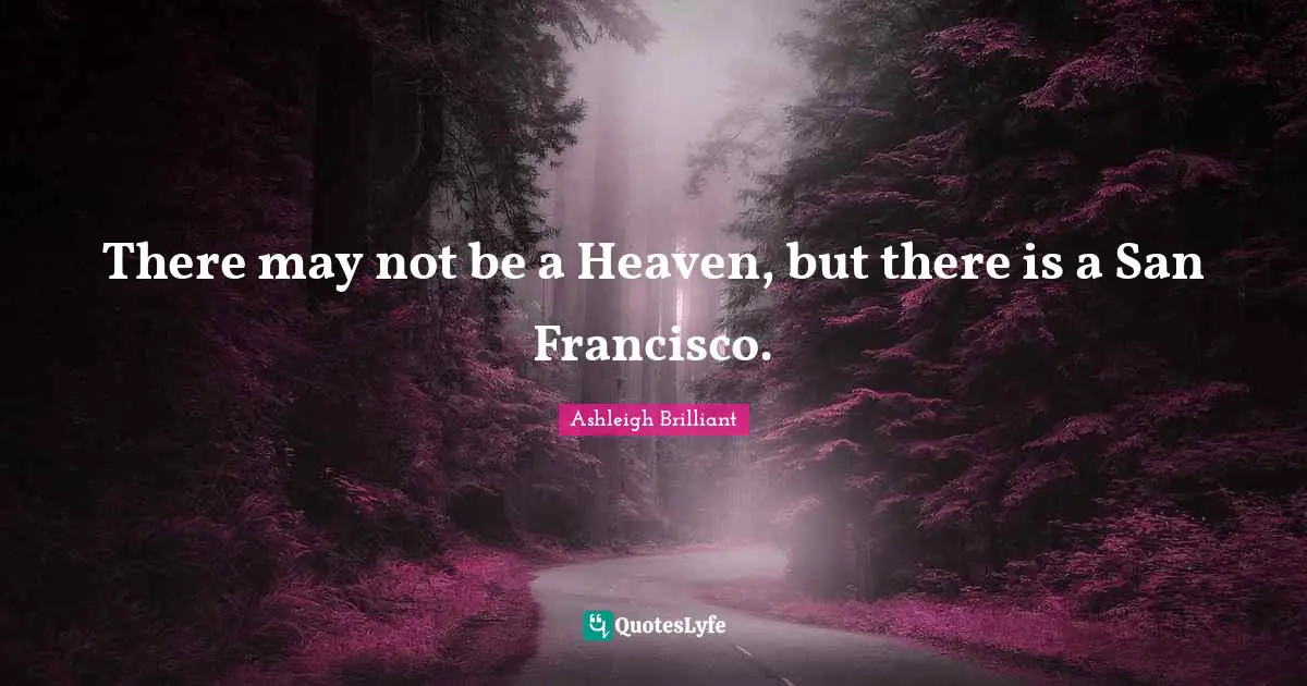 There may not be a Heaven, but there is a San Francisco.