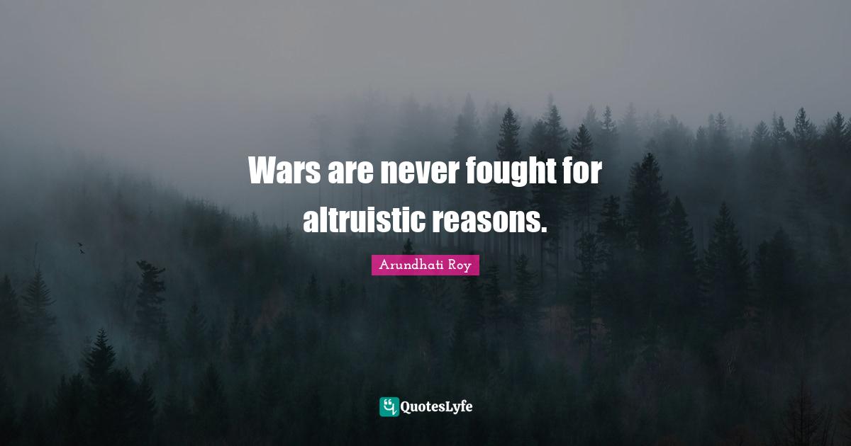 Wars are never fought for altruistic reasons.