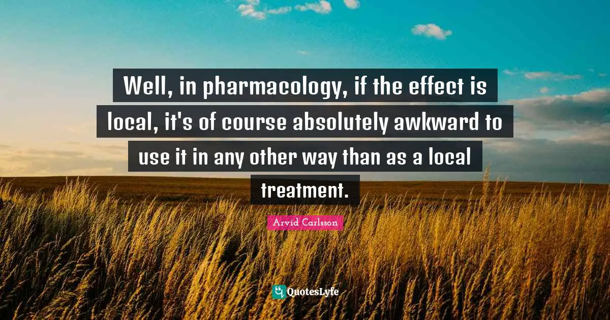 Well, in pharmacology, if the effect is local, it's of course absolutely awkward to use it in any other way than as a local treatment.