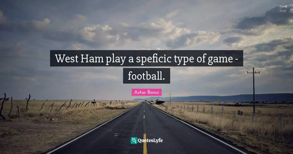 West Ham play a speficic type of game - football.