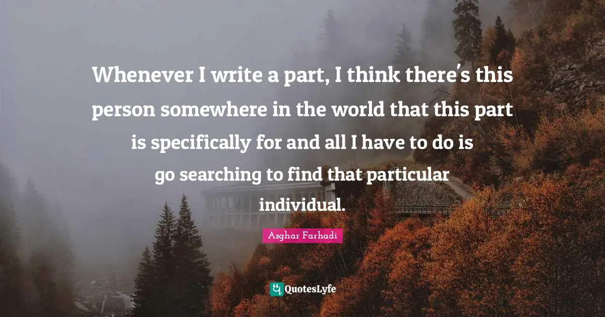 Whenever I write a part, I think there's this person somewhere in the world that this part is specifically for and all I have to do is go searching to find that particular individual.