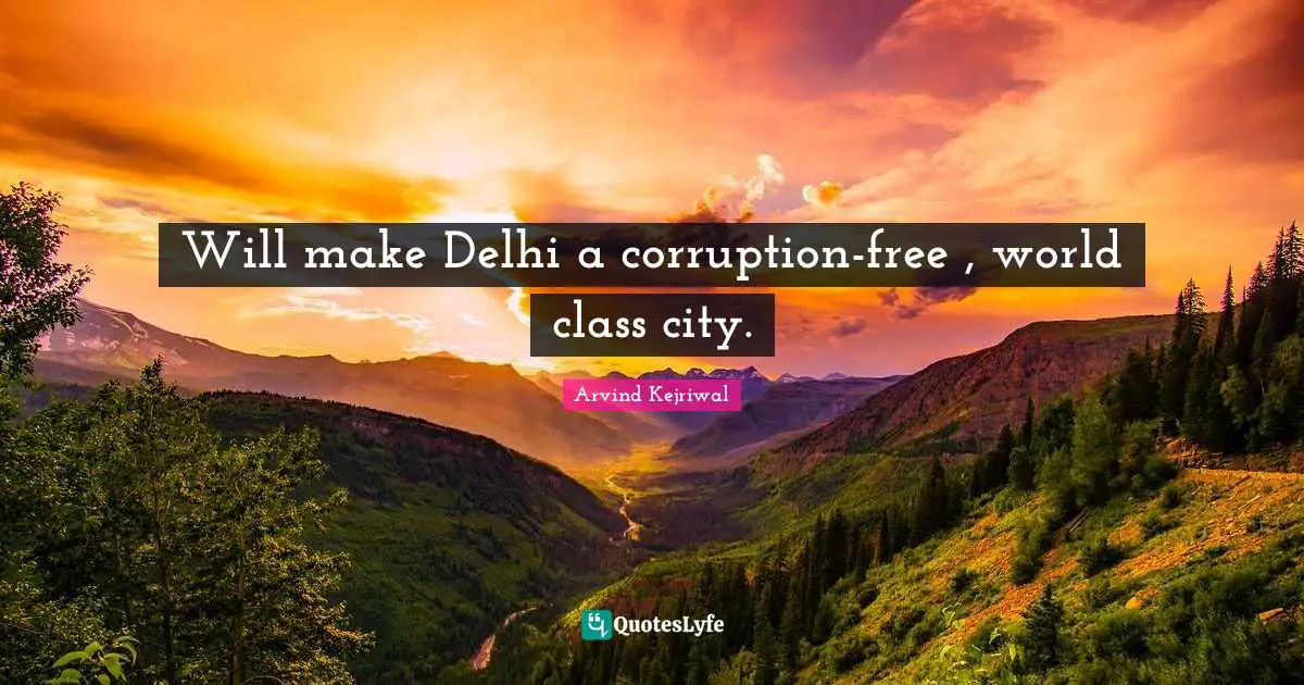 Will make Delhi a corruption-free , world class city.