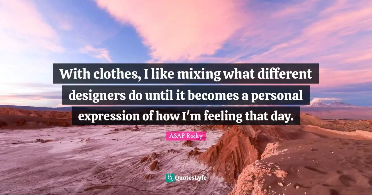 ASAP Rocky Quotes: "With clothes, I like mixing what different designers do until it becomes a personal expression of how I'm feeling that day."