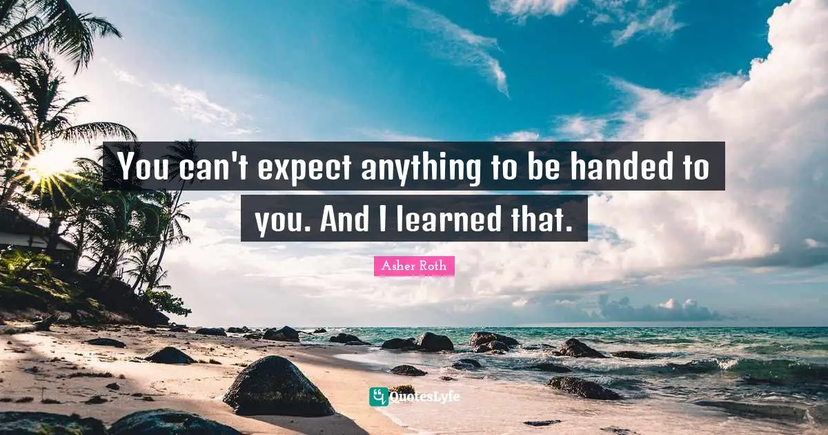 Asher Roth Quotes: "You can't expect anything to be handed to you. And I learned that."
