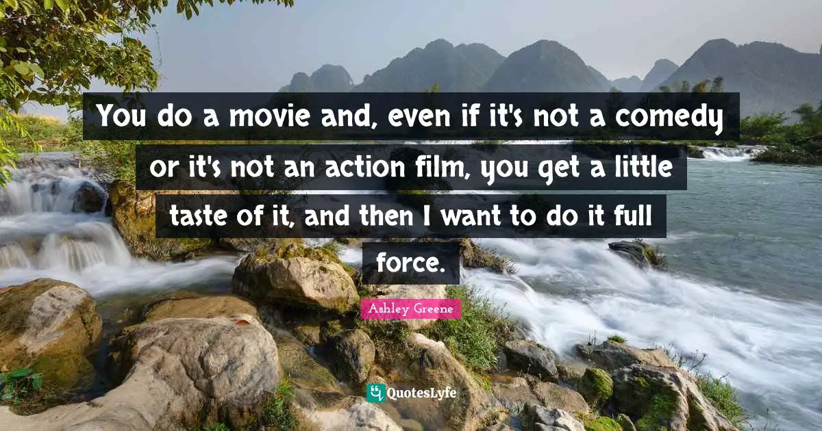 You do a movie and, even if it's not a comedy or it's not an action film, you get a little taste of it, and then I want to do it full force.