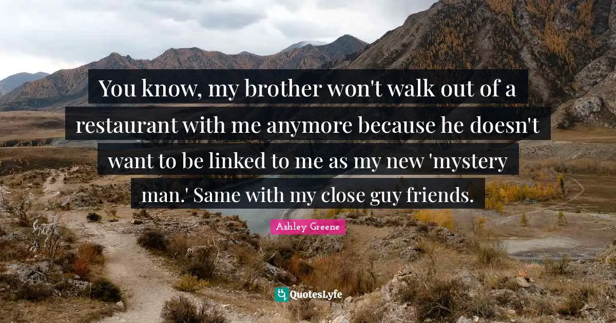 Linked Quotes: "You know, my brother won't walk out of a restaurant with me anymore because he doesn't want to be linked to me as my new 'mystery man.' Same with my close guy friends."