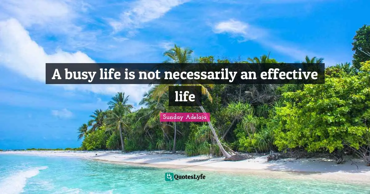 A busy life is not necessarily an effective life