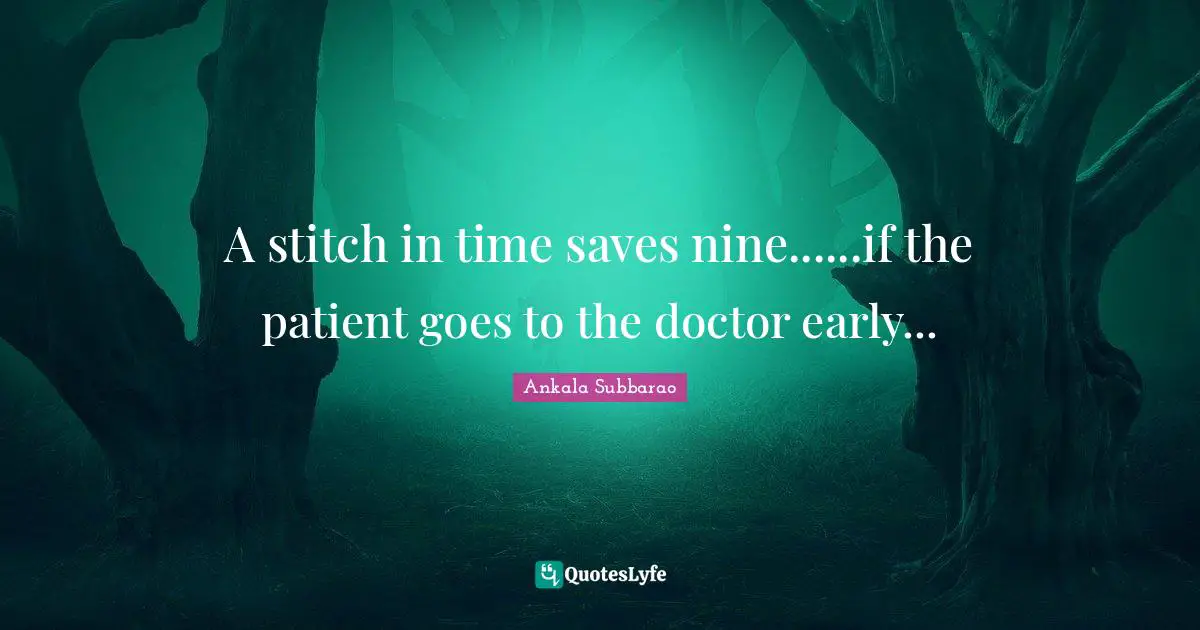 A stitch in time saves nine......if the patient goes to the doctor early...