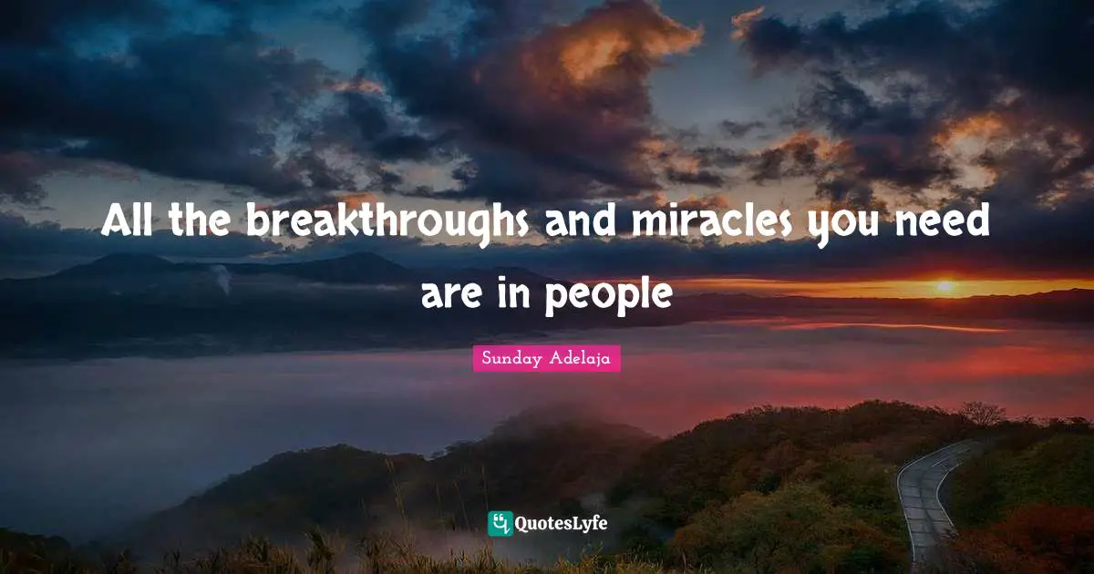 All the breakthroughs and miracles you need are in people
