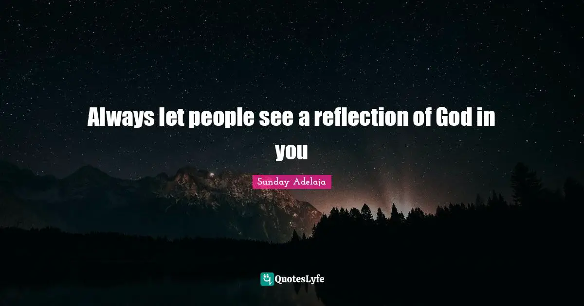 Image Of God Quotes: "Always let people see a reflection of God in you"