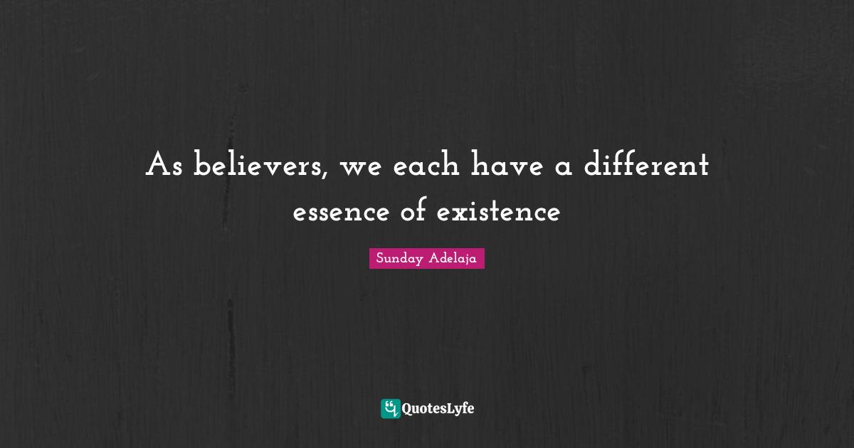 As believers, we each have a different essence of existence