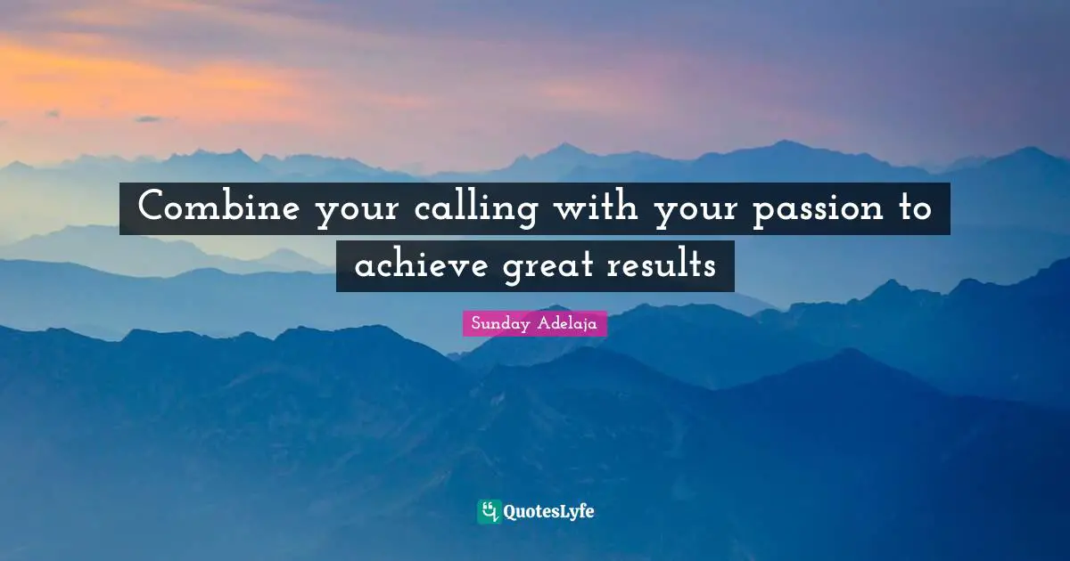 Combine your calling with your passion to achieve great results
